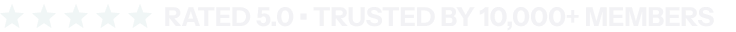 Rated 5.0 — Trusted by 10,000+ members